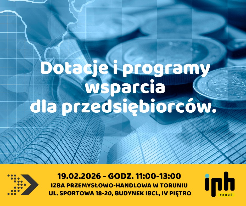 Grafika informacyjna dotycząca spotkania o dotacjach. W górnej części na niebieskim tle z motywem monet, wykresów i wieżowców widnieje biały napis: Dotacje i programy wsparcia dla przedsiębiorców. Dolna część grafiki ma żółte tło, na którym znajdują się czarne napisy: 19.02.2026 - GODZ. 11:00-13:00, IZBA PRZEMYSŁOWO-HANDLOWA W TORUNIU, UL. SPORTOWA 18-20, BUDYNEK IBCL, IV PIĘTRO. Po lewej stronie widnieje logotyp w kształcie strzałki z punktów, a po prawej czarny logotyp IPH Toruń.