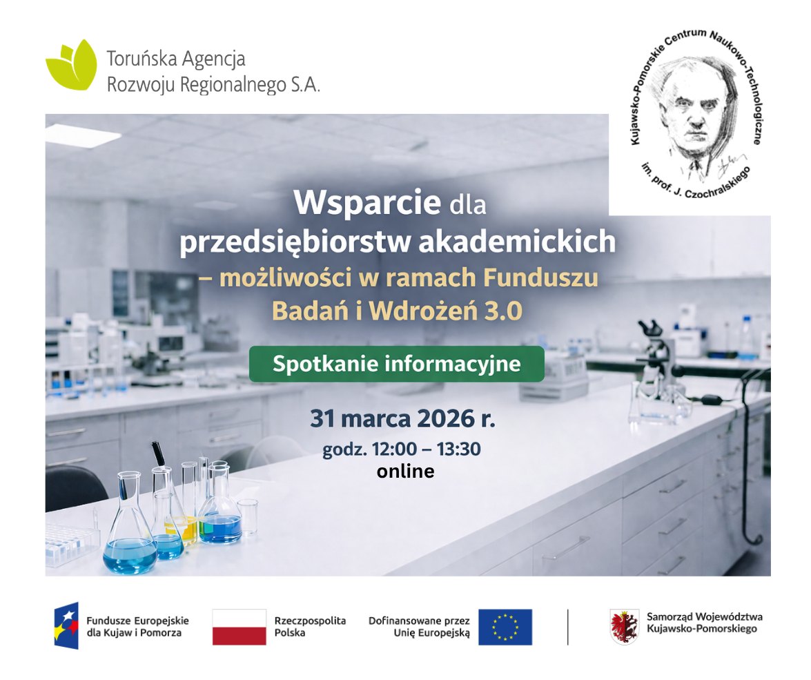 Plakat informujący o spotkaniu online pt. Wsparcie dla przedsiębiorstw akademickich – możliwości w ramach Funduszu Badań i Wdrożeń 3.0. W tle znajduje się zdjęcie nowoczesnego, jasnego laboratorium z naczyniami chemicznymi i mikroskopem. W górnych rogach widoczne są logotypy Toruńskiej Agencji Rozwoju Regionalnego S.A. oraz Kujawsko-Pomorskiego Centrum Naukowo-Technologicznego im. prof. J. Czochralskiego. Treść główna: Spotkanie informacyjne 31 marca 2026 r. godz. 12:00 – 13:30 online Na dole umieszczono pasek z logotypami Funduszy Europejskich dla Kujaw i Pomorza, barwami Rzeczypospolitej Polskiej, flagą Unii Europejskiej oraz herbem Samorządu Województwa Kujawsko-Pomorskiego.