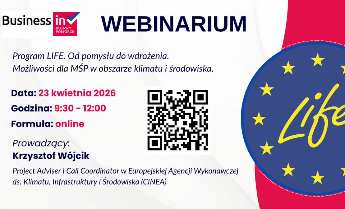 Grafika informacyjna dotycząca webinarium pt. Program LIFE. Od pomysłu do wdrożenia. Możliwości dla MŚP w obszarze klimatu i środowiska. W lewym górnym rogu widnieje logo Business in Kujawy Pomorze oraz duży napis WEBINARIUM. Poniżej znajdują się szczegóły wydarzenia: Data: 23 kwietnia 2026, Godzina: 9:30 – 12:00, Formuła: online. Prowadzący to Krzysztof Wójcik, Project Adviser i Call Coordinator w Europejskiej Agencji Wykonawczej ds. Klimatu, Infrastruktury i Środowiska (CINEA). W centralnej części umieszczono kod QR, a po prawej stronie znajduje się duże logo programu LIFE wpisane w okrąg z unijnymi gwiazdami na niebieskim tle.