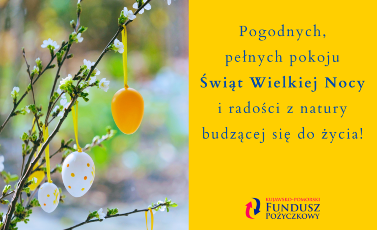 Karta z życzeniami wielkanocnymi od Kujawsko-Pomorskiego Funduszu Pożyczkowego. Po lewej stronie zdjęcie gałązek z białymi kwiatuszkami, na których wiszą pisanki: jedna żółta oraz dwie białe w żółte wzory. Po prawej stronie na żółtym tle znajduje się napis: Wielkanoc 2026 r. Pogodnych, pełnych pokoju Świąt Wielkiej Nocy i radości z natury budzącej się do życia! W prawym dolnym rogu widnieje logotyp Kujawsko-Pomorskiego Funduszu Pożyczkowego.