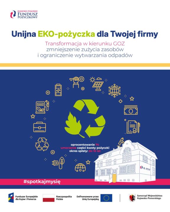 Grafika promocyjna Kujawsko-Pomorskiego Funduszu Pożyczkowego dotycząca oferty „Unijna EKO-pożyczka dla Twojej firmy - FINANSOWANIE NOWOCZESNEGO PARKU MASZYNOWEGO. Energooszczędne i niskoemisyjne rozwiązania”. Na granatowym tle umieszczono centralną zieloną grafikę przedstawiającą wtyczkę elektryczną, z której wyrasta młoda roślina z dwoma liśćmi. Wokół niej rozmieszczono w okręgu małe, żółte ikony związane z ekologią, energią i biznesem (m.in. panele fotowoltaiczne, bateria, recykling, ładowarka, dokumenty, pieniądze). Pod centralną grafiką podano parametry pożyczki: oprocentowanie 1% umorzenie części kwoty pożyczki okres spłaty: do 15 lat W prawej dolnej części znajduje się szkic zabytkowego budynku z logo K-PFP. Na dole widnieje czerwony pasek z hasłem „#spotkajmysię” oraz oficjalne logotypy: Fundusze Europejskie dla Kujaw i Pomorza, Rzeczpospolita Polska, Dofinansowane przez Unię Europejską oraz Samorząd Województwa Kujawsko-Pomorskiego. W lewym górnym rogu znajduje się logo Kujawsko-Pomorskiego Funduszu Pożyczkowego.